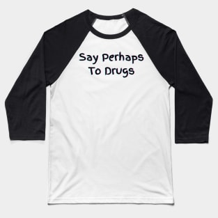 Say Perhaps To Drugs Baseball T-Shirt